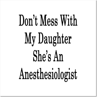 Don't Mess With My Daughter She's An Anesthesiologist Posters and Art